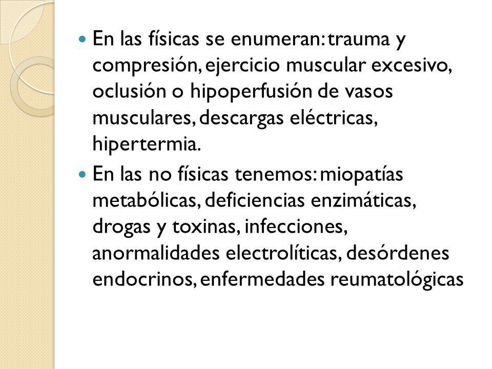 En las físicas se enumeran: trauma y compresión, ejercicio muscular excesivo, oclusión o hipoperfusión de vasos musculares, descargas eléctricas, hipertermia.