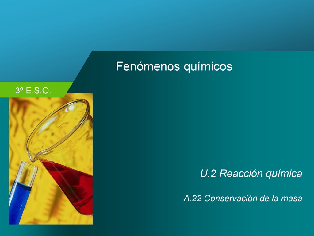 Fenómenos químicos U.2 Reacción química A.22 Conservación de la masa
