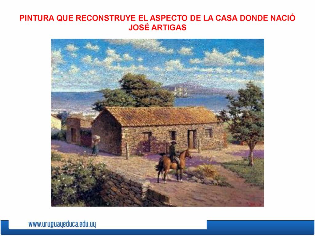 PINTURA QUE RECONSTRUYE EL ASPECTO DE LA CASA DONDE NACIÓ JOSÉ ARTIGAS
