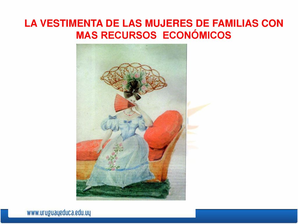 LA VESTIMENTA DE LAS MUJERES DE FAMILIAS CON MAS RECURSOS ECONÓMICOS