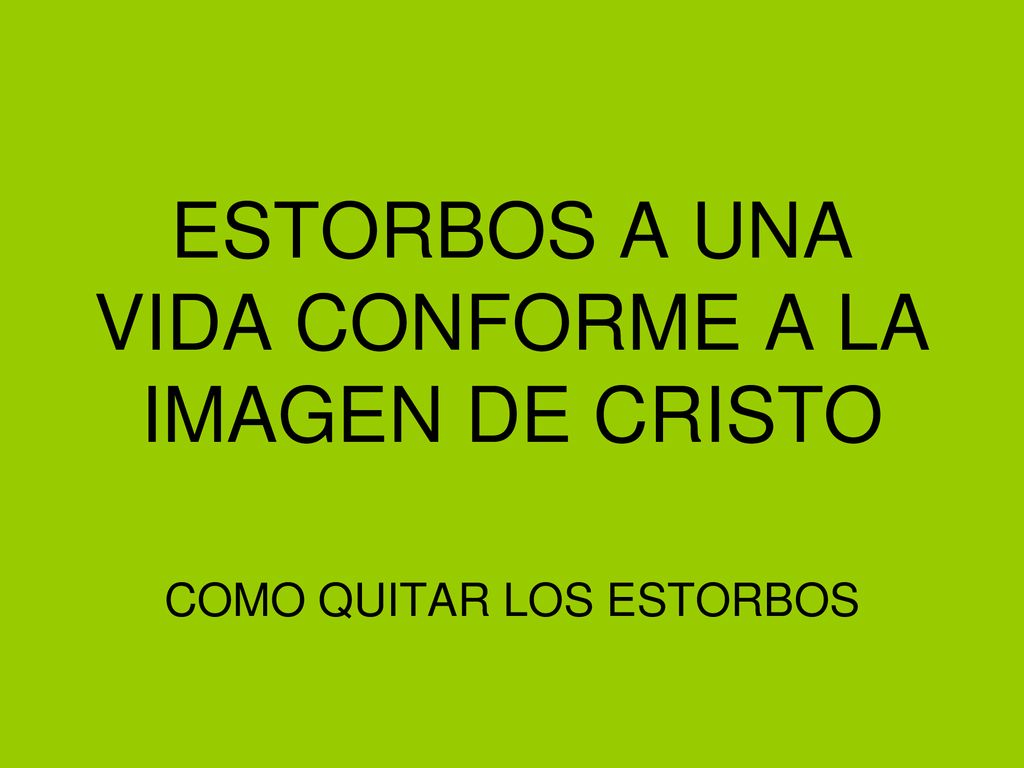 ESTORBOS A UNA VIDA CONFORME A LA IMAGEN DE CRISTO