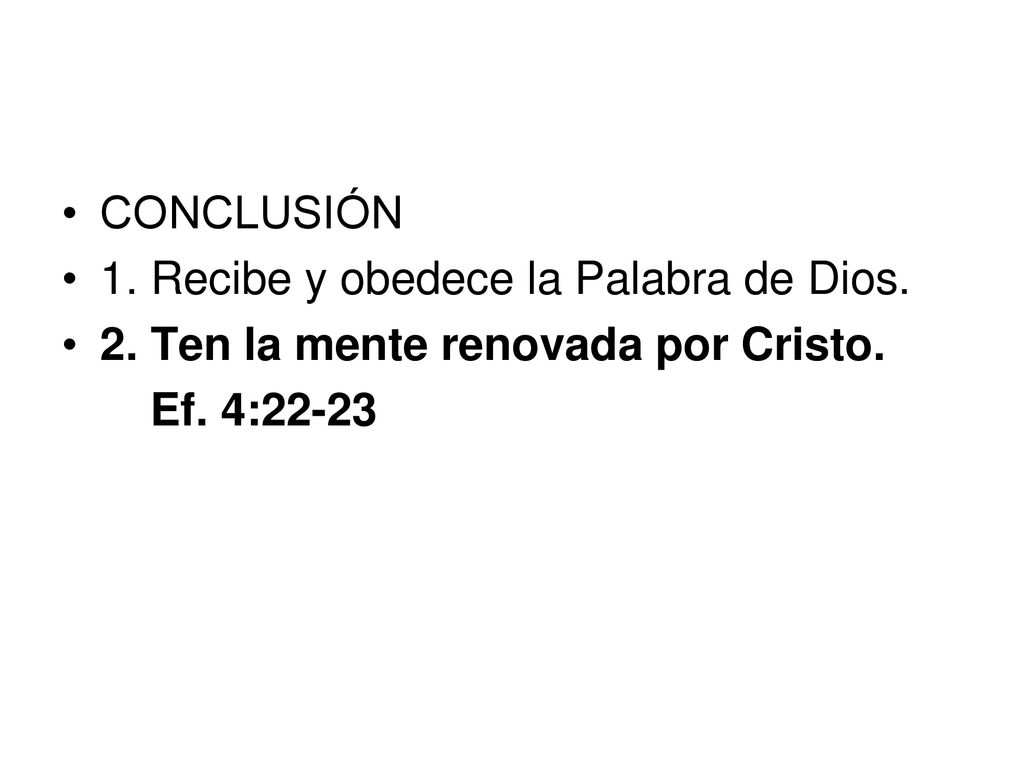CONCLUSIÓN 1. Recibe y obedece la Palabra de Dios. 2. Ten la mente renovada por Cristo. Ef. 4:22-23