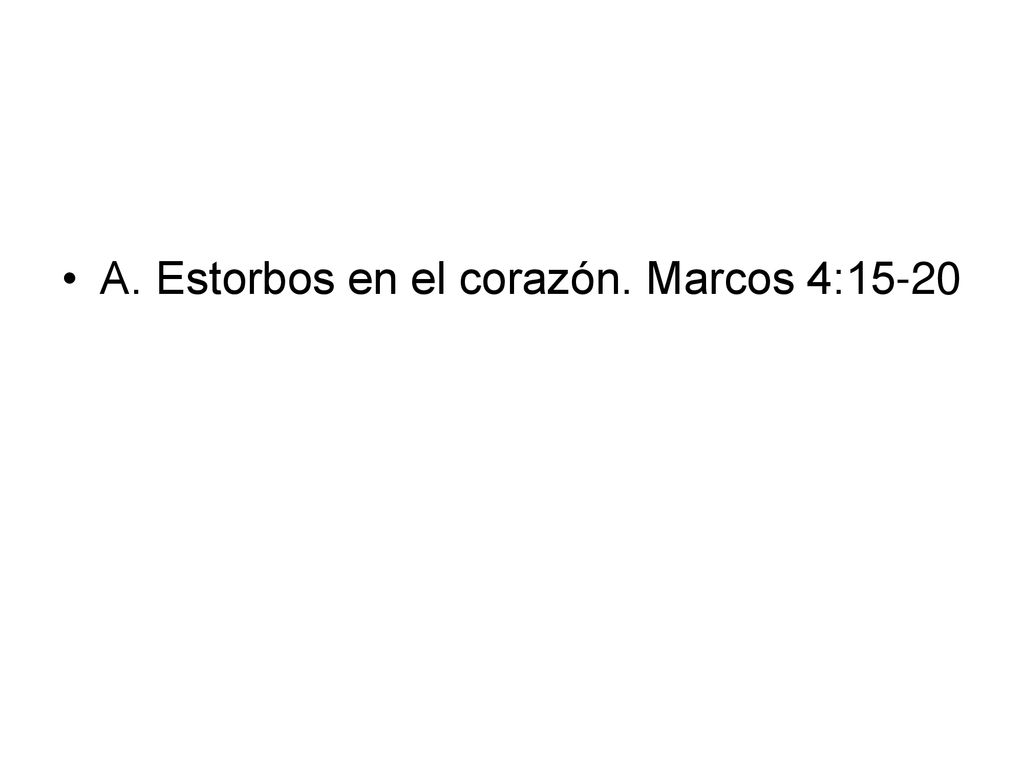 A. Estorbos en el corazón. Marcos 4:15-20