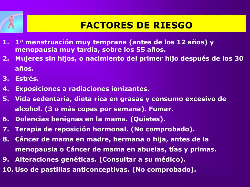 1ª menstruación muy temprana (antes de los 12 años) y menopausia muy tardía, sobre los 55 años.