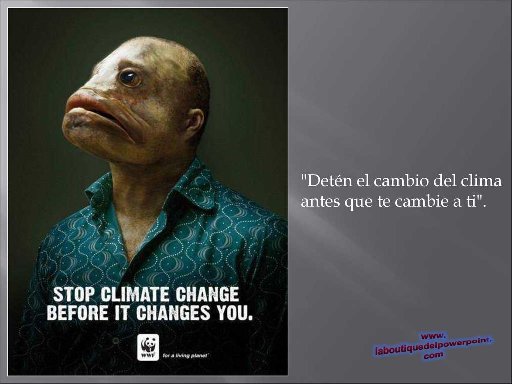 Detén el cambio del clima antes que te cambie a ti .