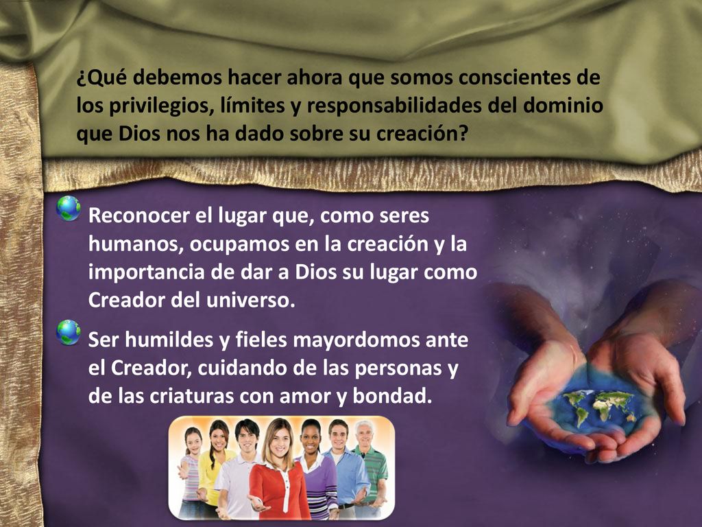 ¿Qué debemos hacer ahora que somos conscientes de los privilegios, límites y responsabilidades del dominio que Dios nos ha dado sobre su creación