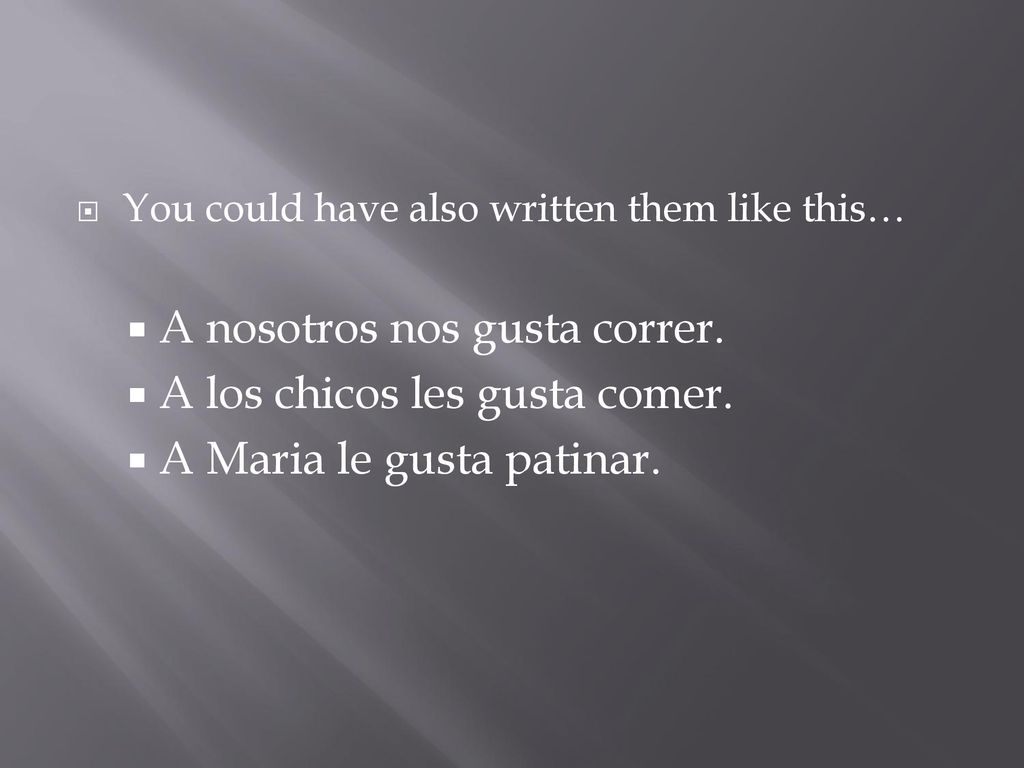 A nosotros nos gusta correr. A los chicos les gusta comer.