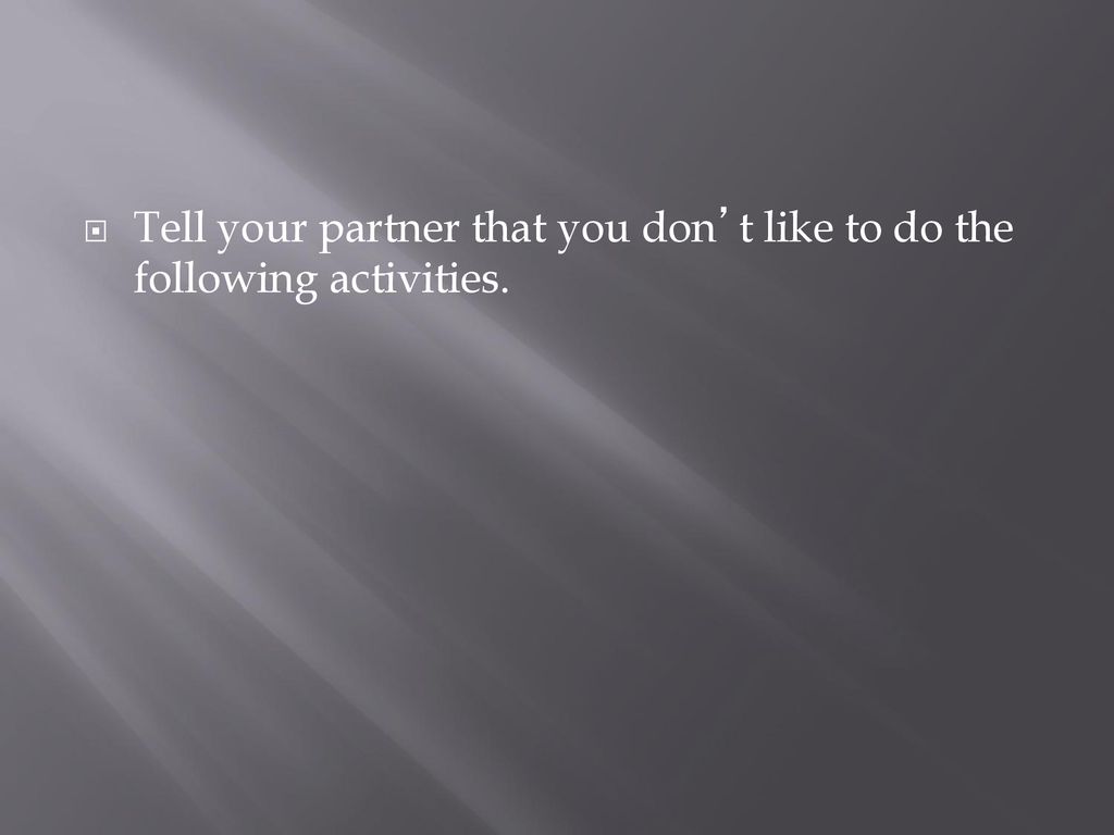 Tell your partner that you don’t like to do the following activities.