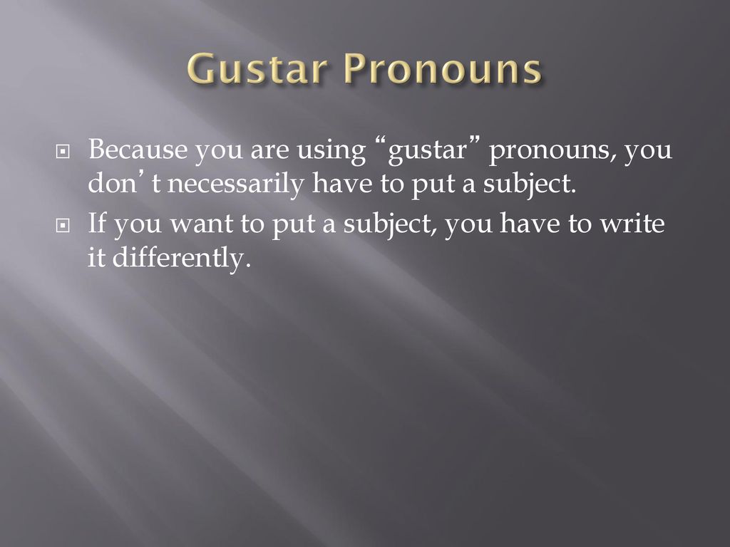 Gustar Pronouns Because you are using gustar pronouns, you don’t necessarily have to put a subject.