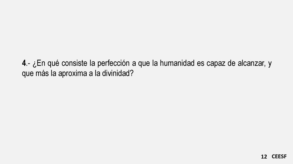 4.- ¿En qué consiste la perfección a que la humanidad es capaz de alcanzar, y que más la aproxima a la divinidad