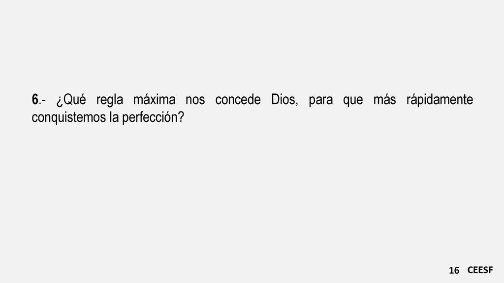 6.- ¿Qué regla máxima nos concede Dios, para que más rápidamente conquistemos la perfección