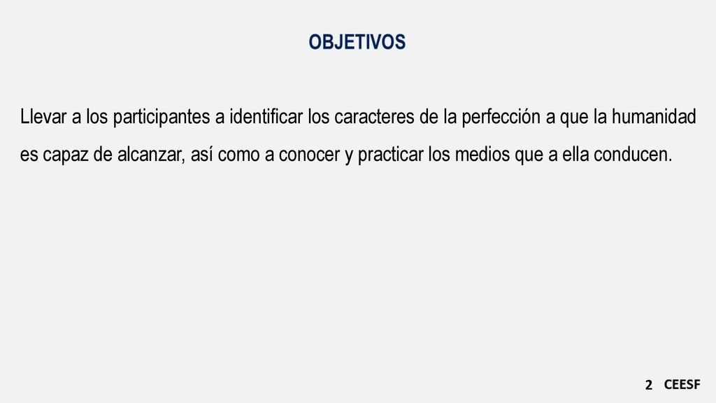 Llevar a los participantes a identificar los caracteres de la perfección a que la humanidad es capaz de alcanzar, así como a conocer y practicar los medios que a ella conducen.