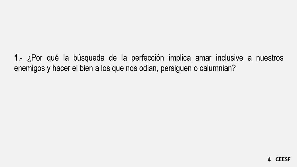 1.- ¿Por qué la búsqueda de la perfección implica amar inclusive a nuestros enemigos y hacer el bien a los que nos odian, persiguen o calumnian