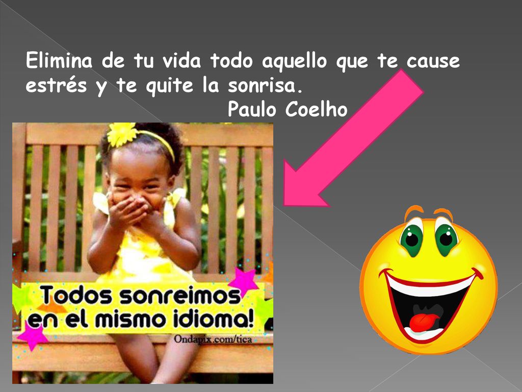 Elimina de tu vida todo aquello que te cause estrés y te quite la sonrisa. Paulo Coelho