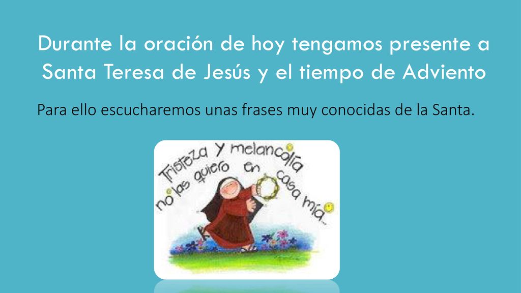 Durante la oración de hoy tengamos presente a Santa Teresa de Jesús y el tiempo de Adviento