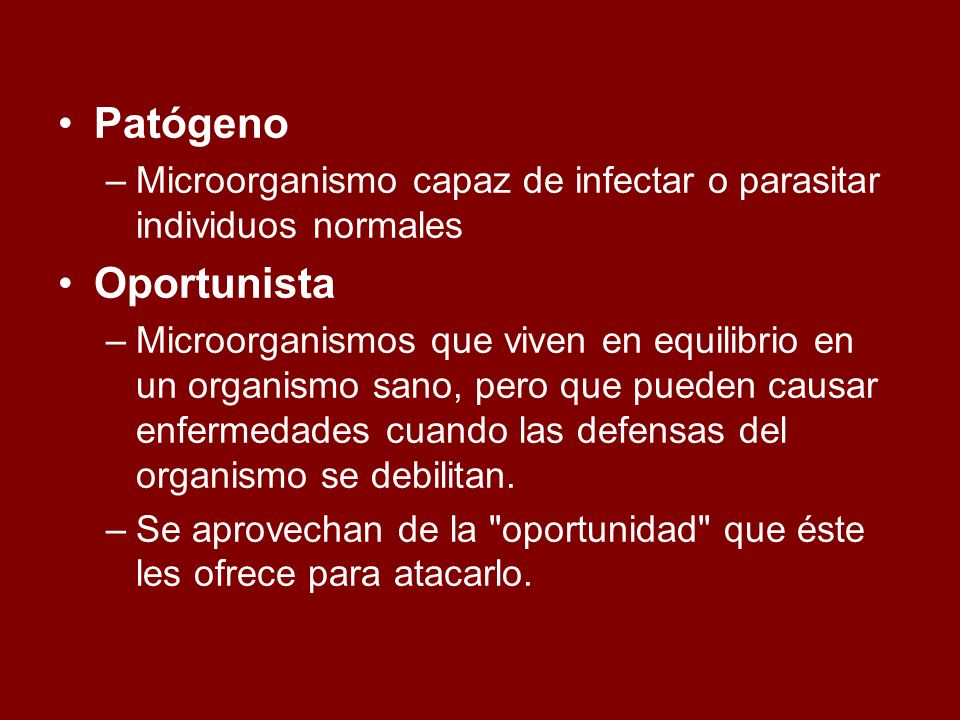 Patógeno Microorganismo capaz de infectar o parasitar individuos normales. Oportunista.