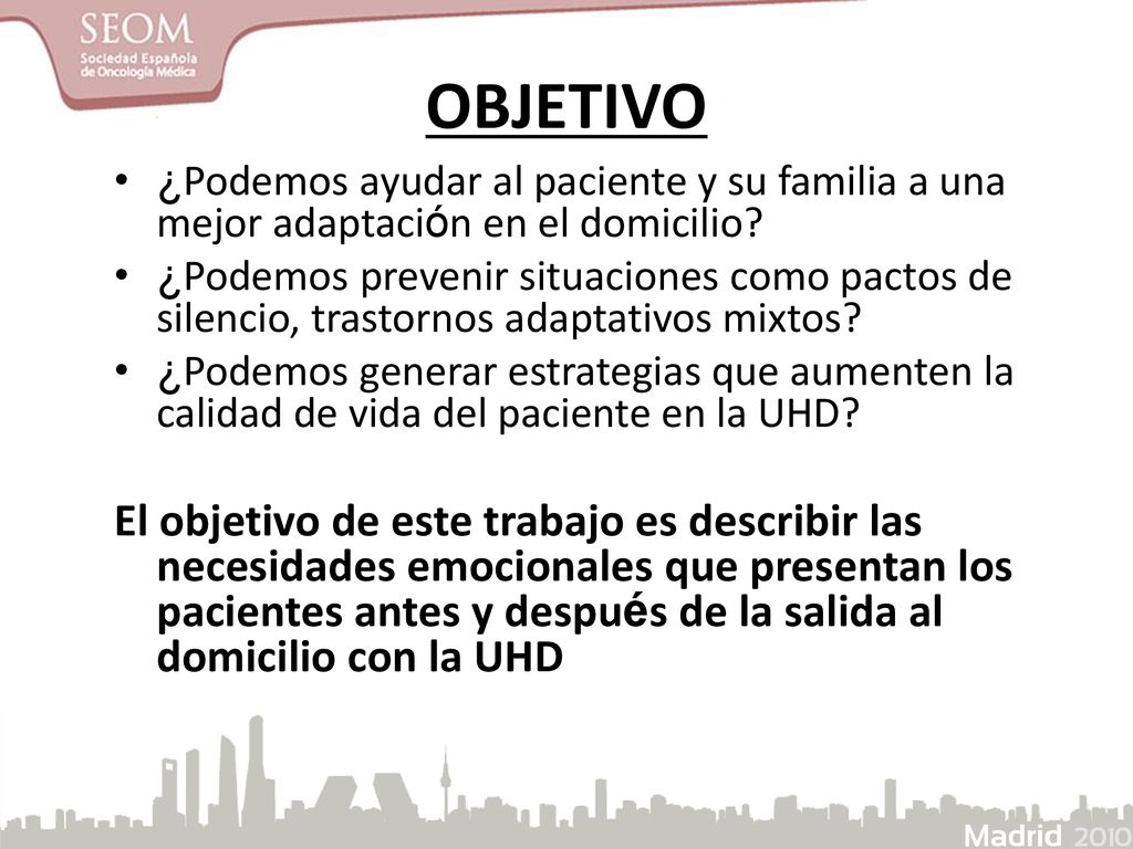 OBJETIVO ¿Podemos ayudar al paciente y su familia a una mejor adaptación en el domicilio