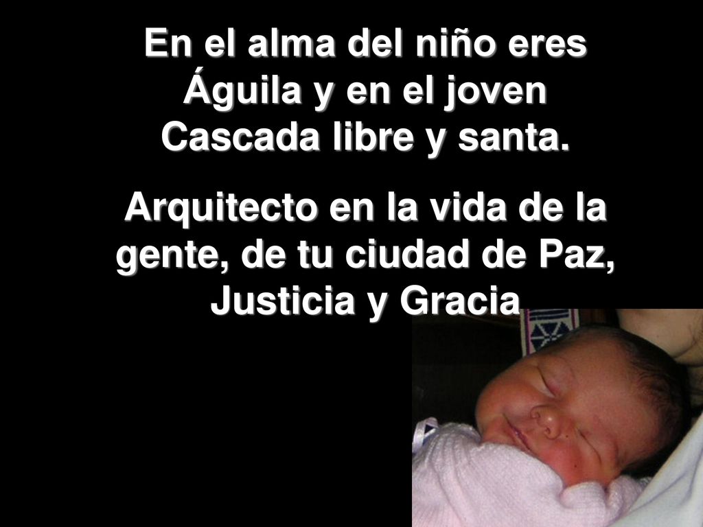 En el alma del niño eres Águila y en el joven Cascada libre y santa.