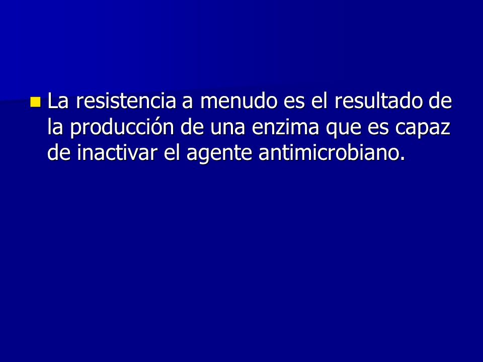 La resistencia a menudo es el resultado de la producción de una enzima que es capaz de inactivar el agente antimicrobiano.