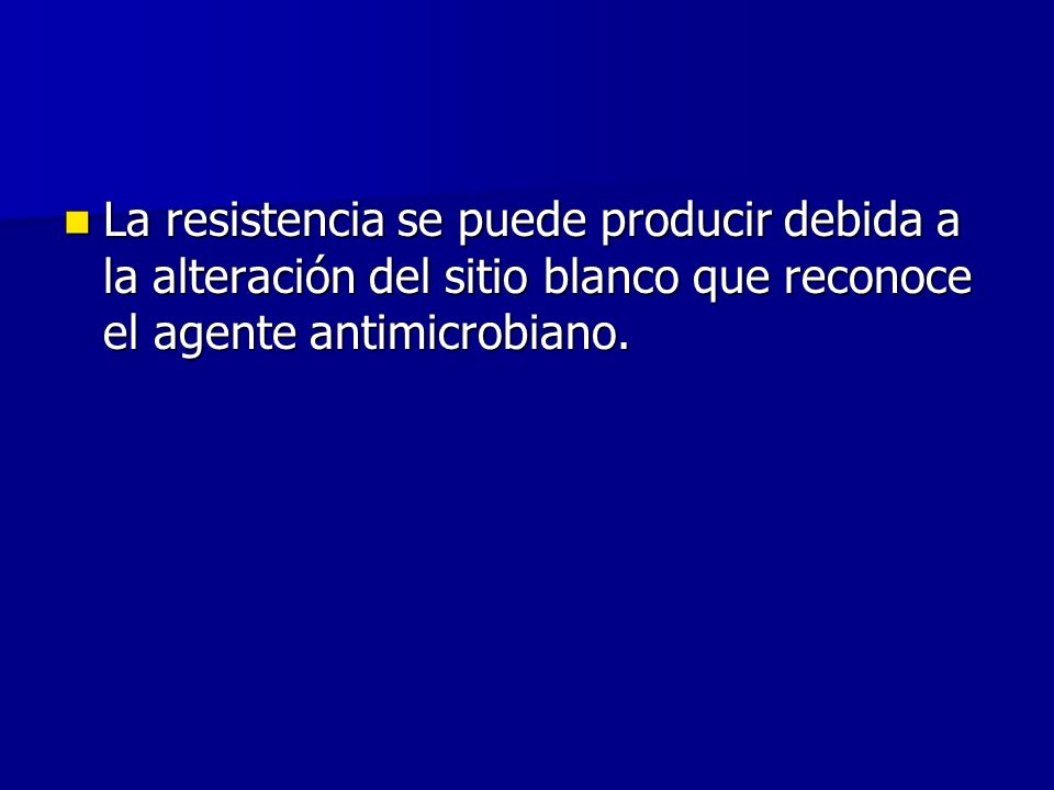 La resistencia se puede producir debida a la alteración del sitio blanco que reconoce el agente antimicrobiano.