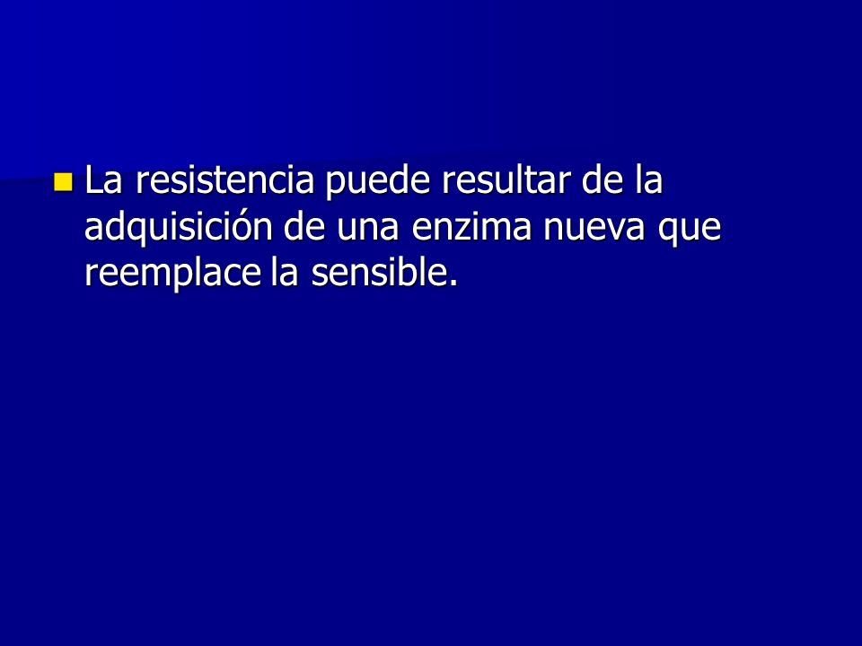 La resistencia puede resultar de la adquisición de una enzima nueva que reemplace la sensible.