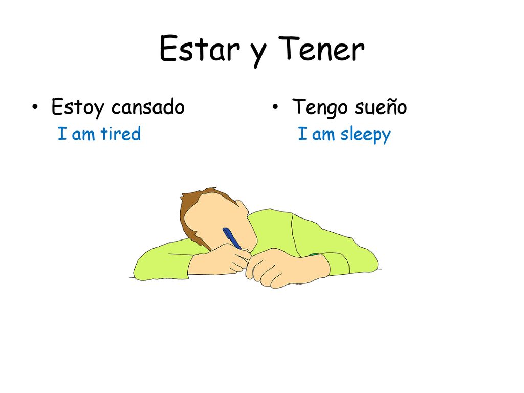 Estar y Tener Estoy cansado I am tired Tengo sueño I am sleepy