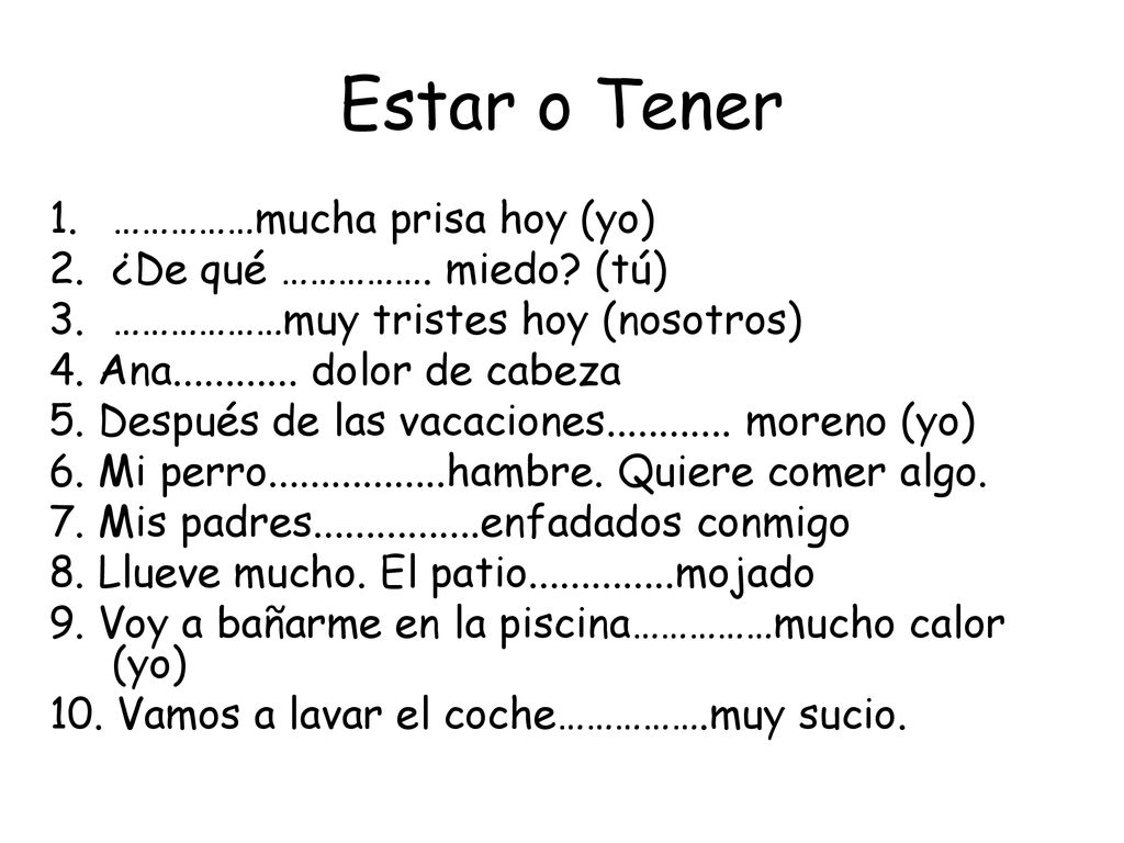 Estar o Tener ……………mucha prisa hoy (yo) ¿De qué ……………. miedo (tú)