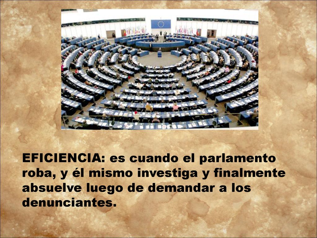 EFICIENCIA: es cuando el parlamento roba, y él mismo investiga y finalmente absuelve luego de demandar a los denunciantes.