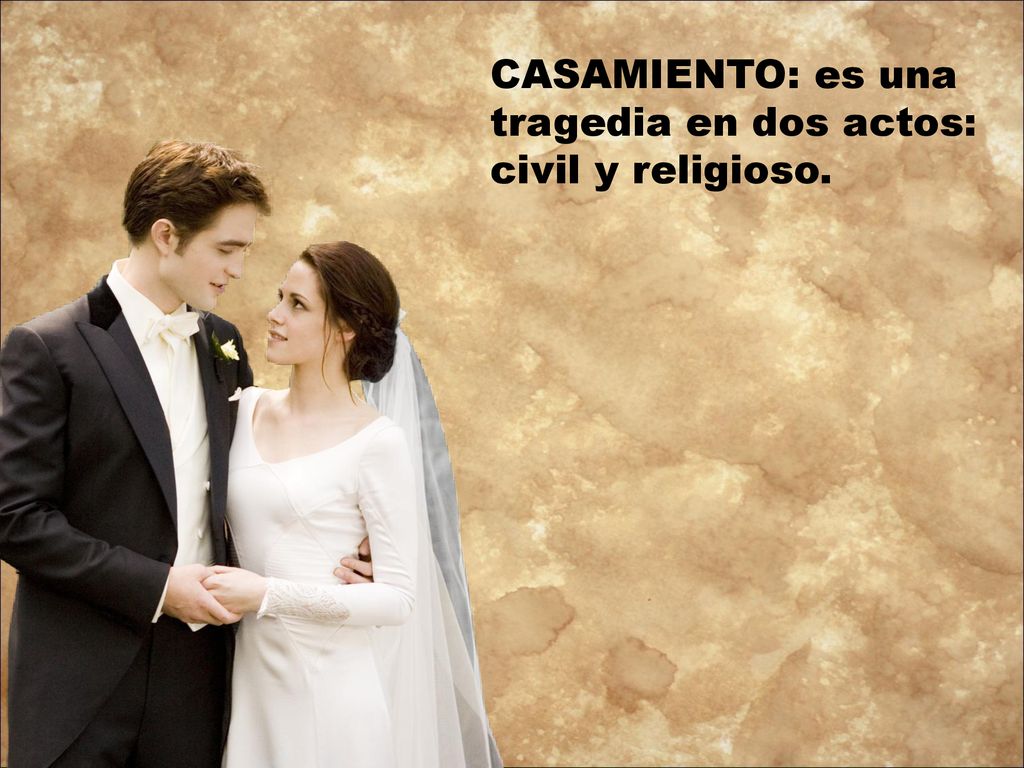 CASAMIENTO: es una tragedia en dos actos: civil y religioso.