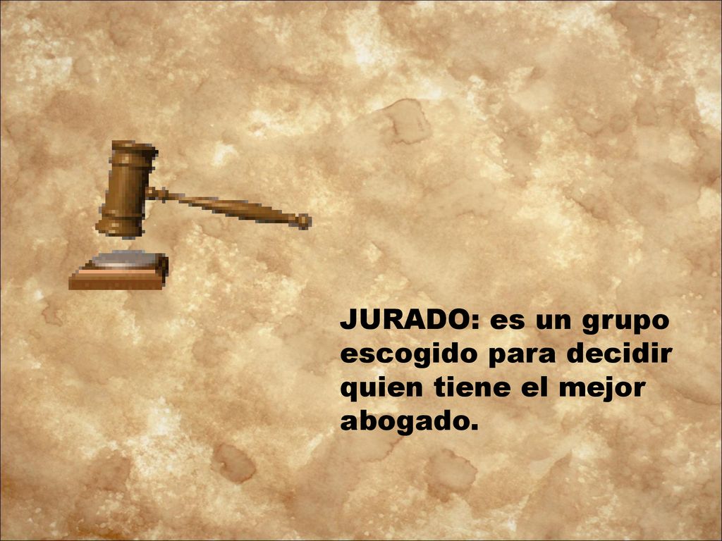 JURADO: es un grupo escogido para decidir quien tiene el mejor abogado.