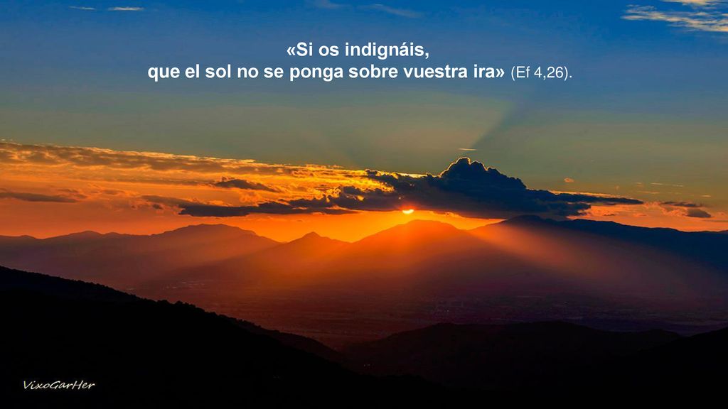 que el sol no se ponga sobre vuestra ira» (Ef 4,26).