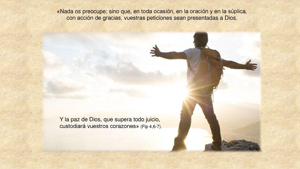 «Nada os preocupe; sino que, en toda ocasión, en la oración y en la súplica, con acción de gracias, vuestras peticiones sean presentadas a Dios.