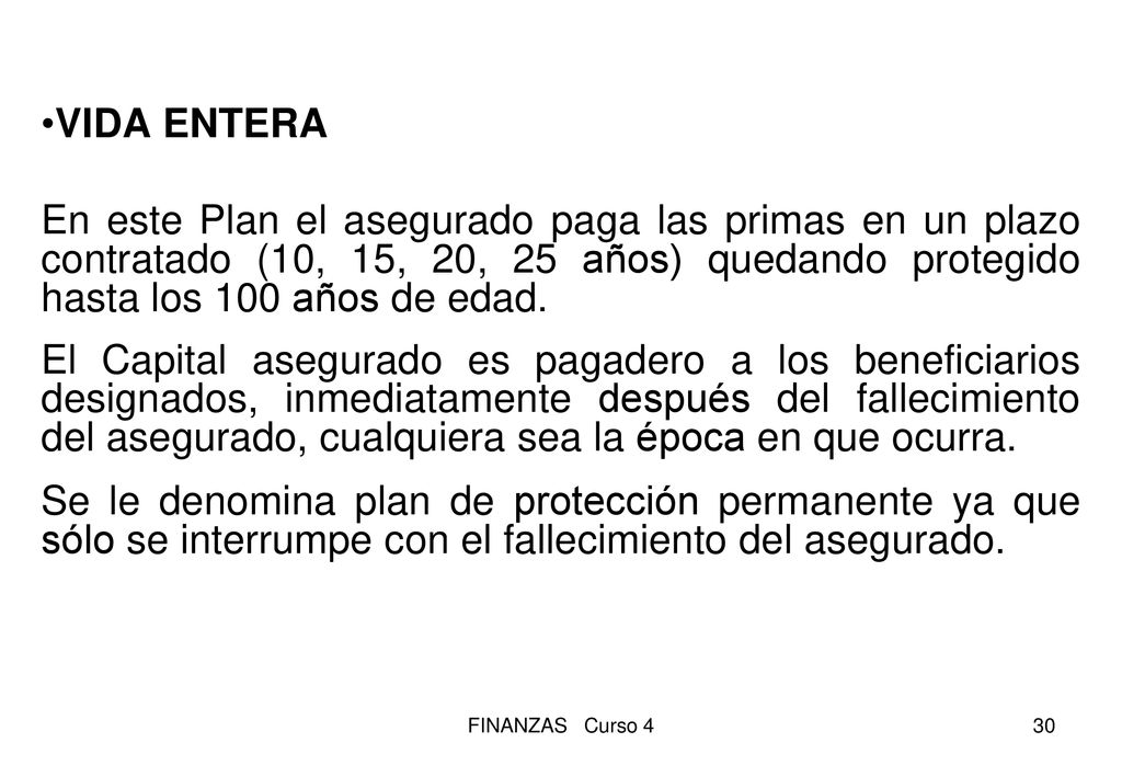 VIDA ENTERA En este Plan el asegurado paga las primas en un plazo contratado (10, 15, 20, 25 años) quedando protegido hasta los 100 años de edad.