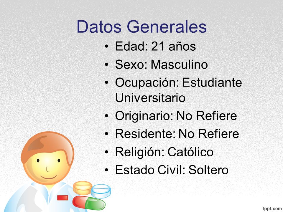 Datos Generales Edad: 21 años Sexo: Masculino