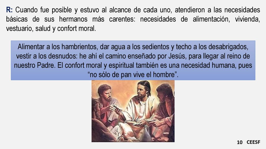 R: Cuando fue posible y estuvo al alcance de cada uno, atendieron a las necesidades básicas de sus hermanos más carentes: necesidades de alimentación, vivienda, vestuario, salud y confort moral.
