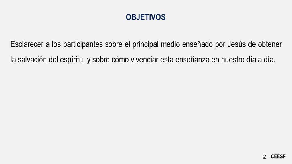 Esclarecer a los participantes sobre el principal medio enseñado por Jesús de obtener la salvación del espíritu, y sobre cómo vivenciar esta enseñanza en nuestro día a día.