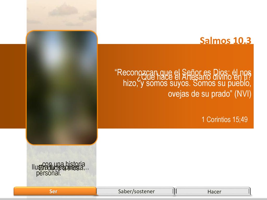 Salmos 10.3 Reconozcan que el Señor es Dios; él nos hizo, y somos suyos. Somos su pueblo, ovejas de su prado (NVI)