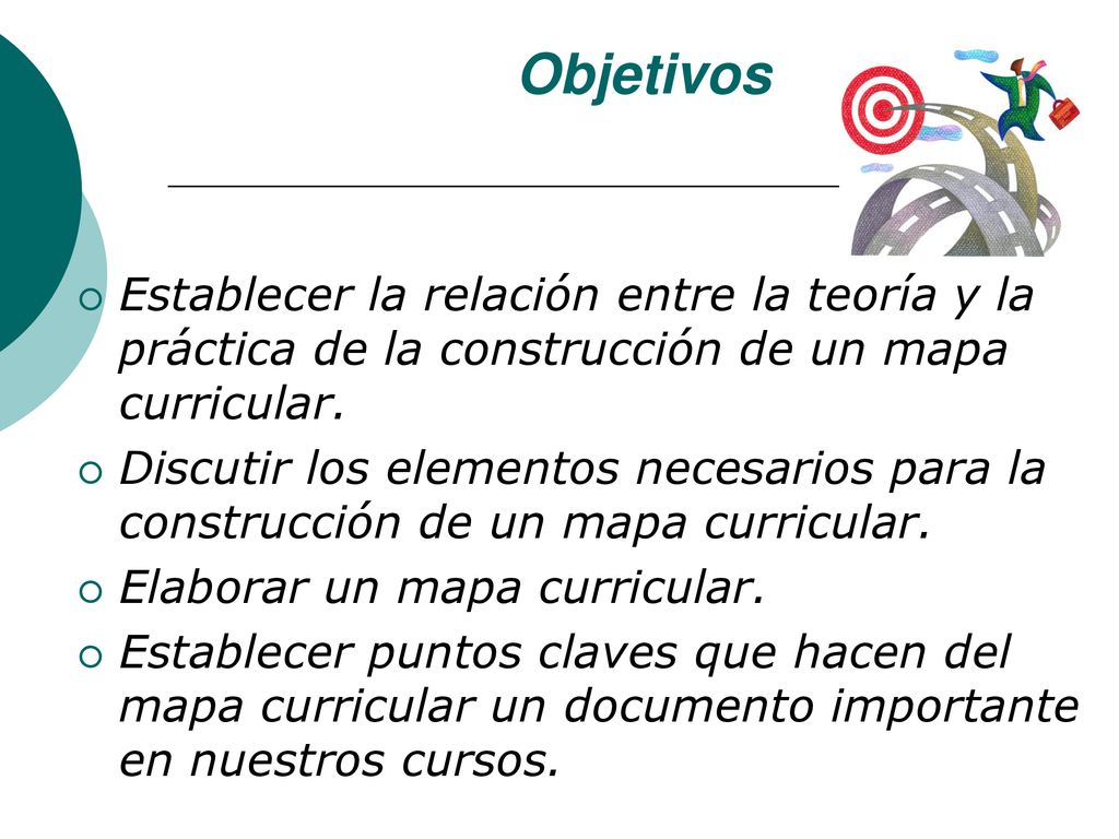 Objetivos Establecer la relación entre la teoría y la práctica de la construcción de un mapa curricular.