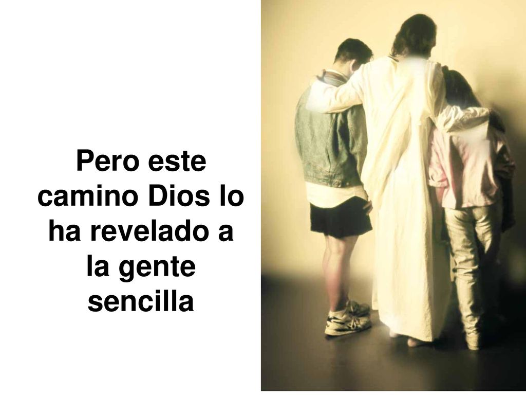 Pero este camino Dios lo ha revelado a la gente sencilla