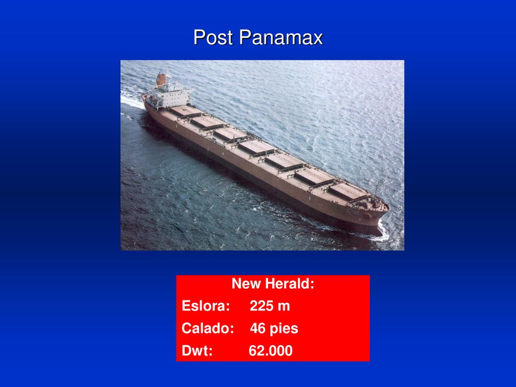 Post Panamax New Herald: Eslora: 225 m Calado: 46 pies Dwt: