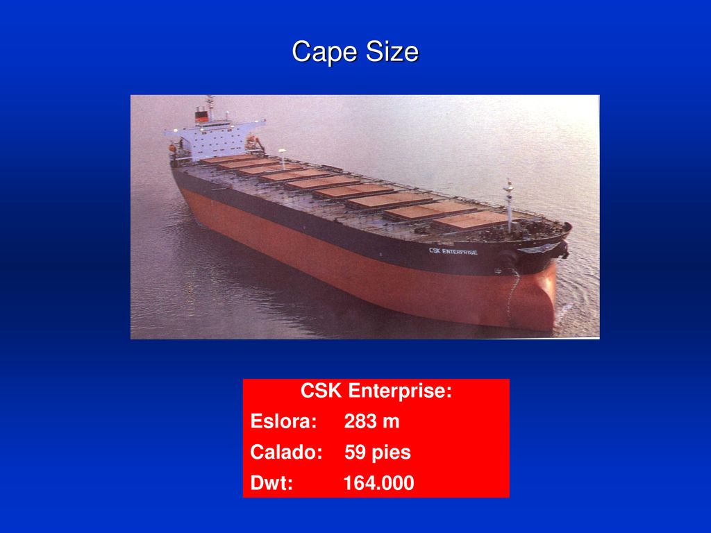 Cape Size CSK Enterprise: Eslora: 283 m Calado: 59 pies Dwt: