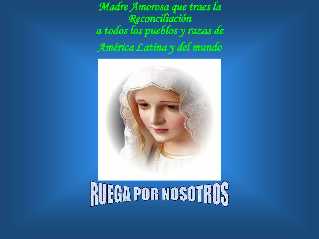 Madre Amorosa que traes la Reconciliación a todos los pueblos y razas de América Latina y del mundo