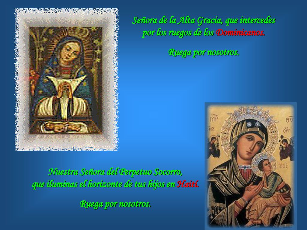 Señora de la Alta Gracia, que intercedes por los ruegos de los Dominicanos. Ruega por nosotros.