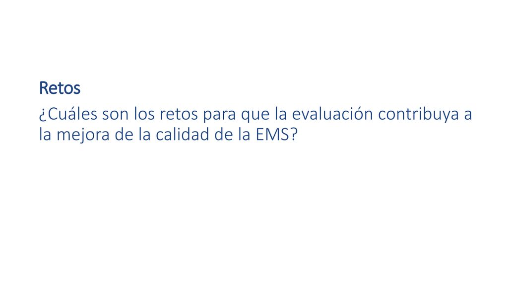 Retos ¿Cuáles son los retos para que la evaluación contribuya a la mejora de la calidad de la EMS