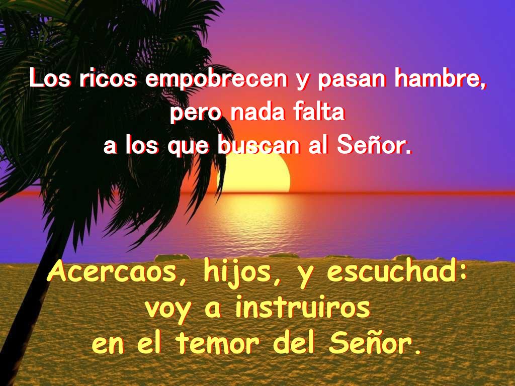 Acercaos, hijos, y escuchad: voy a instruiros en el temor del Señor.