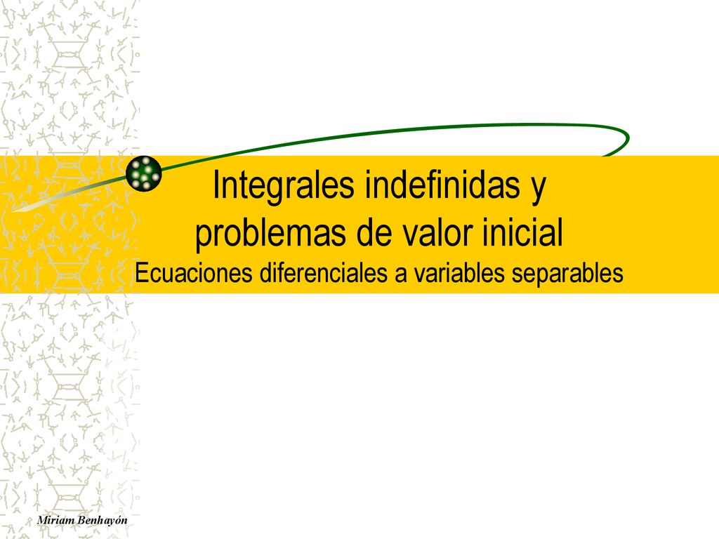 Integrales indefinidas y problemas de valor inicial Ecuaciones diferenciales a variables separables
