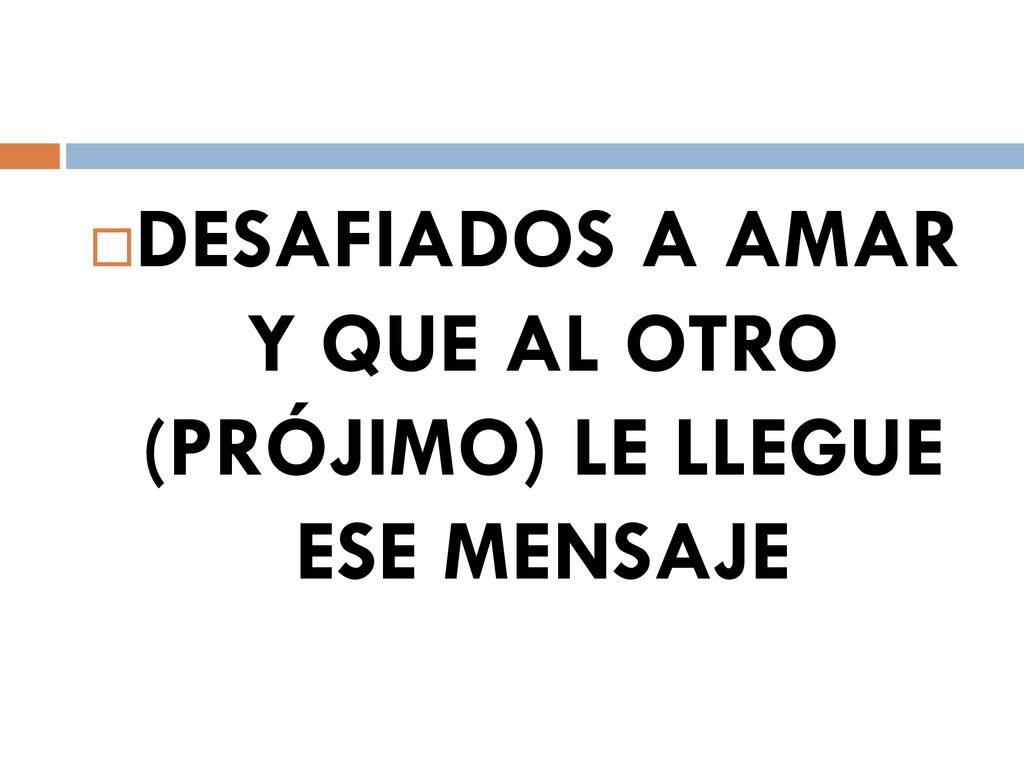 DESAFIADOS A AMAR Y QUE AL OTRO (PRÓJIMO) LE LLEGUE ESE MENSAJE