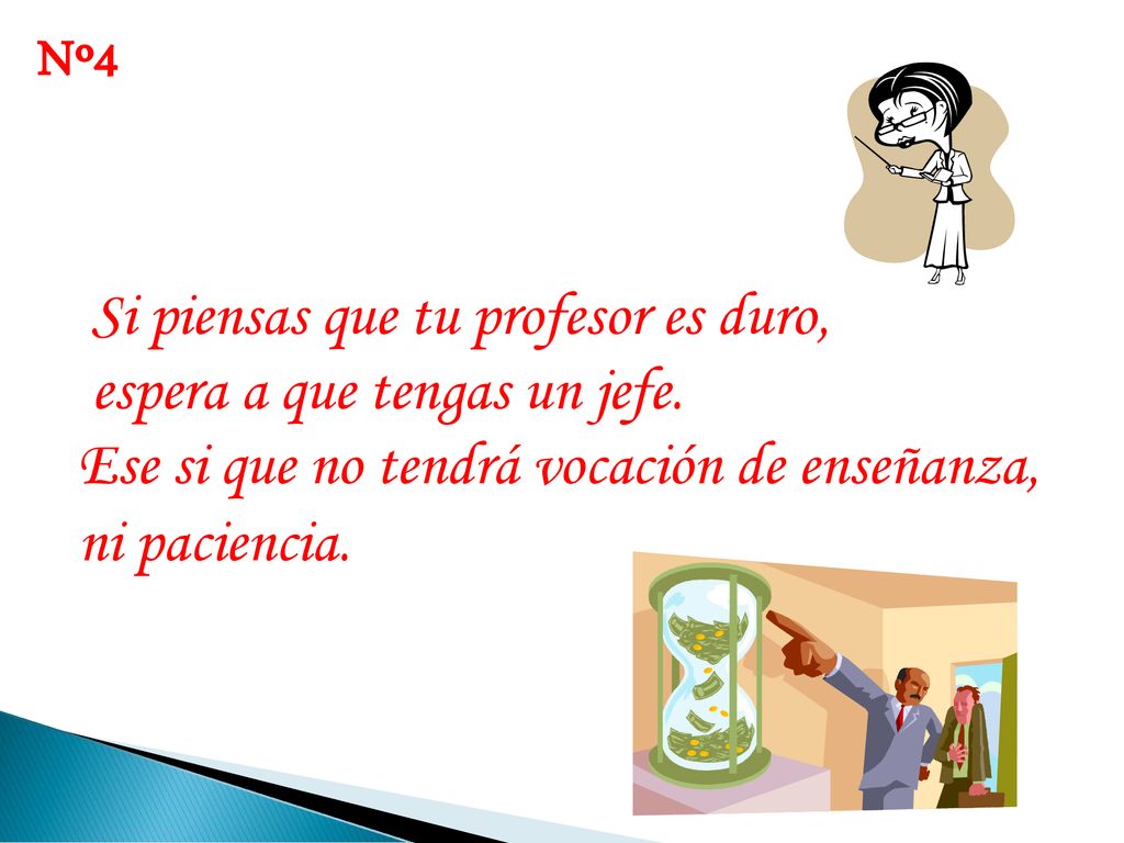 Nº4 Si piensas que tu profesor es duro, espera a que tengas un jefe.