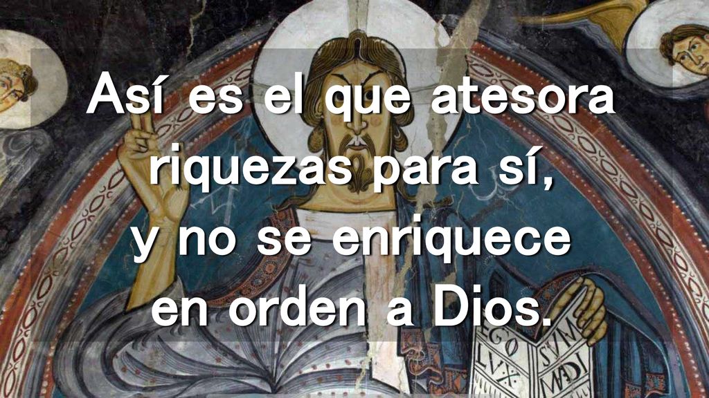 Así es el que atesora riquezas para sí, y no se enriquece en orden a Dios.