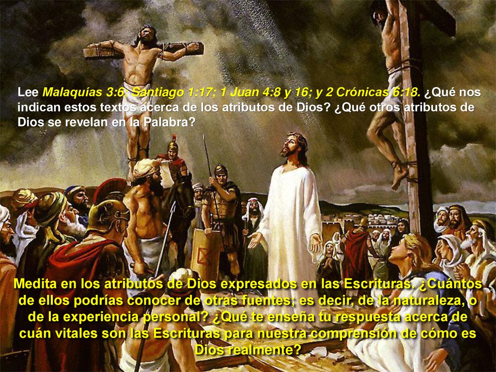 Lee Malaquías 3:6; Santiago 1:17; 1 Juan 4:8 y 16; y 2 Crónicas 6:18